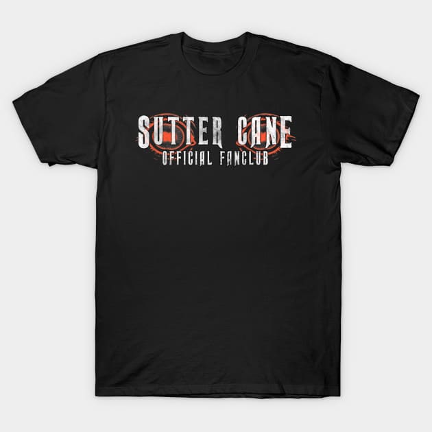Sutter Cane Fan Club (solid white text) T-Shirt by Bloody Savage